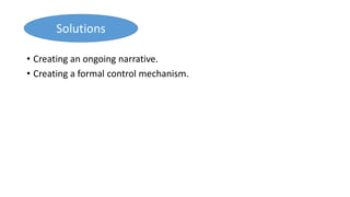 • Creating an ongoing narrative.
• Creating a formal control mechanism.
Solutions
 
