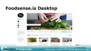 Foodsense.is Desktop




                                       Quelle

                                       www.foodsense.si
               www.eduvision.info/mobile-anwendungen
 
