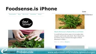 Foodsense.is iPhone                      Quelle:

                                         www.foodsense.si




               www.eduvision.info/mobile-anwendungen
 
