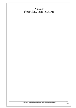 Anexo 2
                                  PROPOSTA CURRICULAR




____________________________________________________________________________________________
                              “Não são os alunos que queremos, mas são os alunos que nós temos”.
                                                                                                                                                   69
 