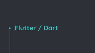 Flutter / Dart
 