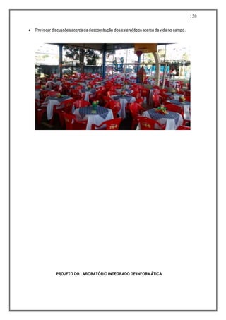 138
 Provocar discussões acerca da desconstrução dos estereótipos acerca da vida no campo.
PROJETO DO LABORATÓRIO INTEGRADO DE INFORMÁTICA
 
