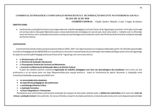 84
COORDENAÇÃO PEDAGÓGICA COMO ESPAÇO DEMOCRÁTICO E DE FORMAÇÃO DOCENTE NO INTERIOR DA ESCOLA
PLANO DE AÇÃO 2018
COORDENADORAS: Cláudia Queiroz Miranda e Luzia Cergina de Queiroz
OBJETIVO GERAL
 Implementara avaliaçãoformativacomoorganizadorado trabalhopedagógiconaEscola Classe 10 de Taguatingae promover formação continuada
em serviço sobre a Educação Matemática para o desenvolvimento de estratégias em sala de aula, bem como sobre o trabalho com os diferentes
níveisde leiturae coma produçãotextual paraoavançodasaprendizagensdosestudantes apartirdasDiretrizesdaSecretariade estadode educação
do DistritoFederal.
JUSTIFICATIVA:
O presente documentoreiteraapropostaapresentadaem2016 e 2017 com algumaspequenasmudançaselaboradasapartir de reflexõesapresentadas
naColetivaPedagógicadodia28/03/2018 com osprofessores daescolae representantesdaCoordenaçãoIntermediáriadaRegionalde EnsinodeTaguatinga.
As açõesda CoordenaçãoPedagógicadaEscolaClasse 10 de Taguatinga,temcomo base teórica:
 as Diretrizespara o 2º ciclo;
 as Diretrizesde Avaliação Educacional;
 os PressupostosTeóricosdo Currículo emMovimento;
 o Currículo emMovimentoda Educação Básica do Distrito Federal.
A partir do trabalho coletivo, visamos a organização do trabalho pedagógico com foco nas aprendizagens dos estudantes, bem como nas dos
professores e na da escola como um todo (Representados pela equipe diretiva e todos os funcionários de apoio). Buscamos a integração entre
conteúdos/habilidadespropostaspelaSEEDFcom:
 as necessidadesdosestudantes
 as experiênciaspedagógicas dos professores
 a metodologiaHistóricoCrítica
 a Avaliação Formativa
 os Eixos Integradorese Transversais
Ressaltamos que continuamos a primar pela ampliação dos espaços de discussões coletivas sobre a didática da matemática, bem como dos níveis de
leiturae produção textual temasadvindos de nossasreflexõesarespeito dosdadosavaliativos produzidospelaescola,bemcomodaquelesapresentados
 