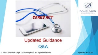 © 2020 Donaldson Legal Counseling PLLC All Rights Reserved. Updated 4.6.2020
Updated Guidance
Q&A
 