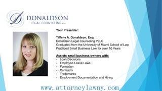 www.attorneylawny.com
Your Presenter:
Tiffany A. Donaldson, Esq.
Donaldson Legal Counseling PLLC
Graduated from the Univer...