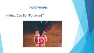 Forgiveness
 What Can Be “Forgiven?”
 
