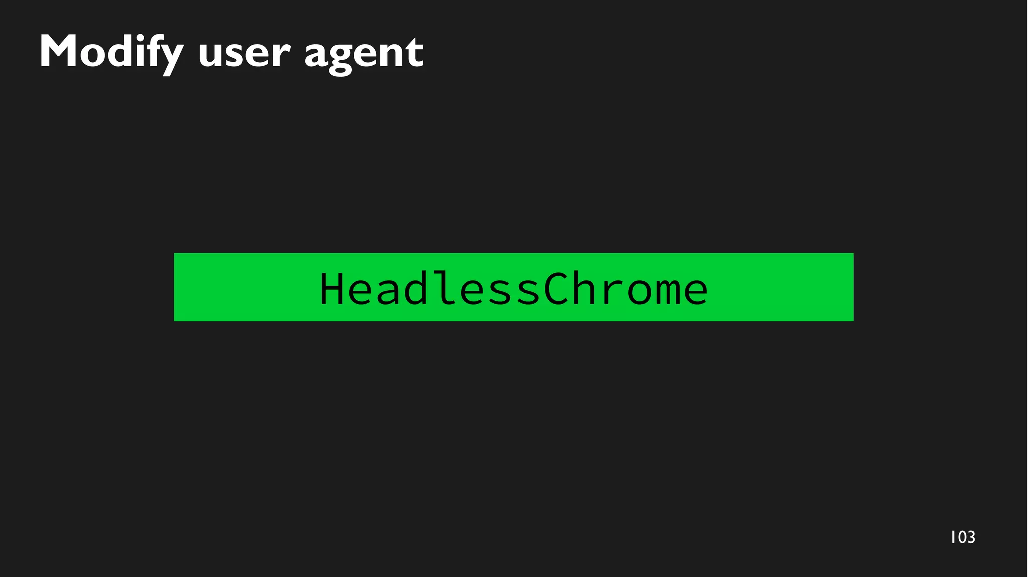 103
Modify user agent
HeadlessChrome
 