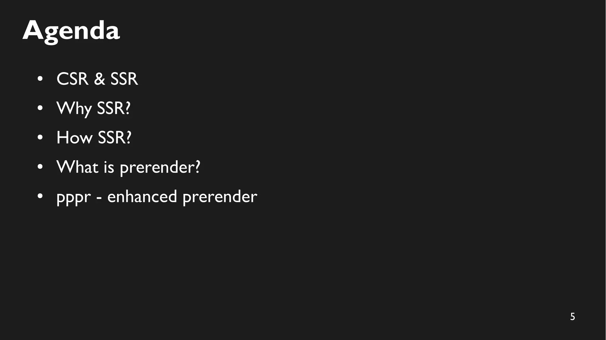 5
Agenda
● CSR & SSR
● Why SSR?
● How SSR?
● What is prerender?
● pppr - enhanced prerender
 
