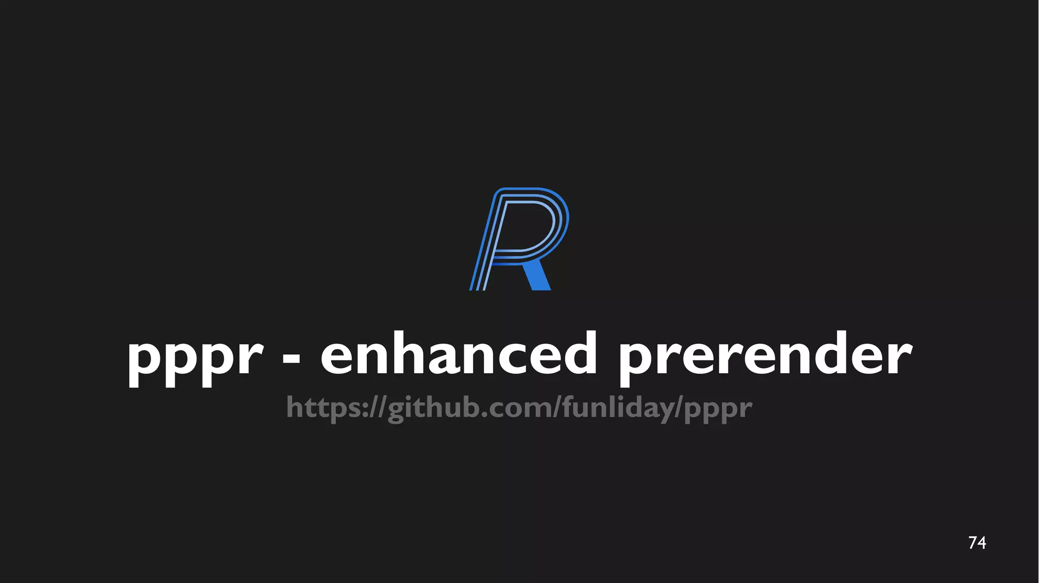 74
pppr - enhanced prerender
https://github.com/funliday/pppr
 