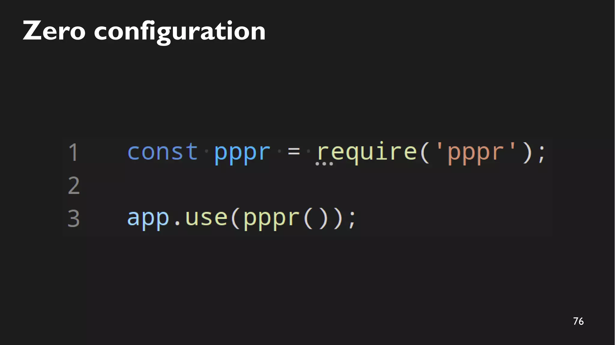 76
Zero configuration
 