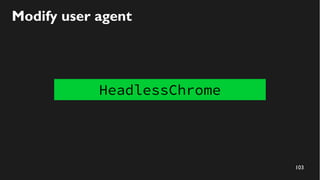 103
Modify user agent
HeadlessChrome
 