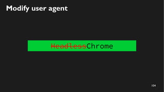 104
Modify user agent
HeadlessChrome
 