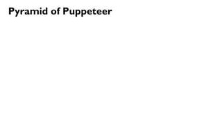 68
Pyramid of Puppeteer
 
