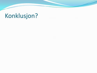 Konklusjon?
 