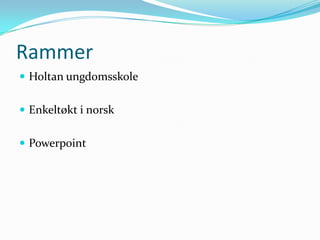 Rammer
 Holtan ungdomsskole


 Enkeltøkt i norsk


 Powerpoint
 