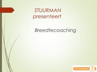 STUURMAN
presenteert
Breedtecoaching
 