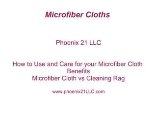 Microfiber Cloths  Phoenix 21 LLC How to Use and Care for your Microfiber Cloth  Benefits Microfiber Cloth vs Cleaning Rag www.phoenix21LLC.com 