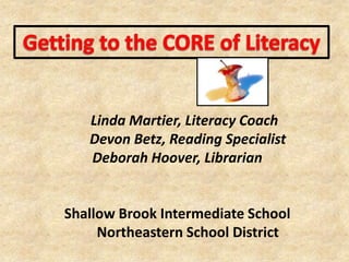 Linda Martier, Literacy Coach
   Devon Betz, Reading Specialist
   Deborah Hoover, Librarian


Shallow Brook Intermediate School
     Northeastern School District
 