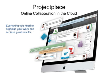 Projectplace
Online Collaboration in the Cloud
Everything you need to
organise your work and
achieve great results
 