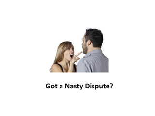 Got a Nasty Dispute?
 