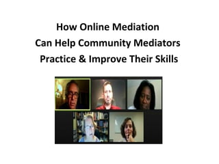 How Online Mediation
Can Help Community Mediators
Practice & Improve Their Skills

 