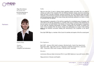www.empp.ru +7 (495) 945 51 90
+7 (495) 945 51 87
Partners
Olga Ikonnikova
Of counsel, Ph.D
ikonnikova@empp.ru
+7 910 471 9929
Olga has more than 12 years in advising clients regarding taxation and audits. She is an expert in
carrying out audits of the companies from the following industries: leasing, personnel outsourcing,
repair and lease of aircrafts, wholesale, machinery production. She also frequently audits joint stock
companies, noncommercial companies and state-owned enterprises. Olga advises clients on taxation
and accounting issues; deals with tax issues during deal structuring; represents our clients in courts
Olga participated in preparation of the draft law regarding the consolidated group of taxpayers and
cover letter to the bill (she participated as a member of the group of experts of the Department of
tax and customs and tariff policies of the Ministry of Finance). Olga also participated in preparation
of the draft law regarding particularities of taxation, management and transfer of property and
shares of the companies from the atomic industry (she participated as an expert of the working
group of the Industrial commission dealing with restructuring of the companies of the atomic
Since April 2008 Olga is a member of the Council of scientists and experts of the Tax counsel panel.
Practice Areas:
•Taxation
•RAS audits
•Litigation and arbitration
Profile:
Prior Experience:
April 2007 – January 2014, Audit company «Remida Audit», head of tax department.
November 2006 – April 2007, law firm «Pepelyaev, Goltsblat and partners», associate.
2003 – November 2006, Audit company «Remida Audit», associate.
Education:
Lomonosov Moscow State University (Ph.D in Law 2009; Diploma in Law with honors 2003)
Olga practices in Russian and English.
industry).
in connection with tax disputes.
 