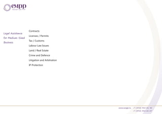 www.empp.ru +7 (495) 945 51 90
+7 (495) 945 51 87
Legal Assistance
for Medium-Sized
Business
Contracts
Licenses / Рermits
Tax / Customs
Labour Law Issues
Land / Real Estate
Crime and Defence
Litigation and Arbitration
IP Protection
 