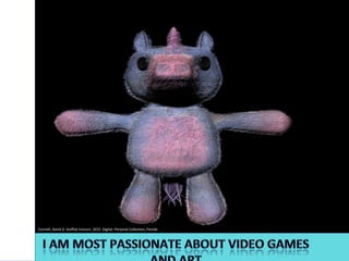 I was prompted to be creative!
Connell,	
  David	
  D.	
  Stuﬀed	
  Unicorn.	
  2015.	
  Digital.	
  Personal	
  Collec4on,	
  Florida.	
  
 