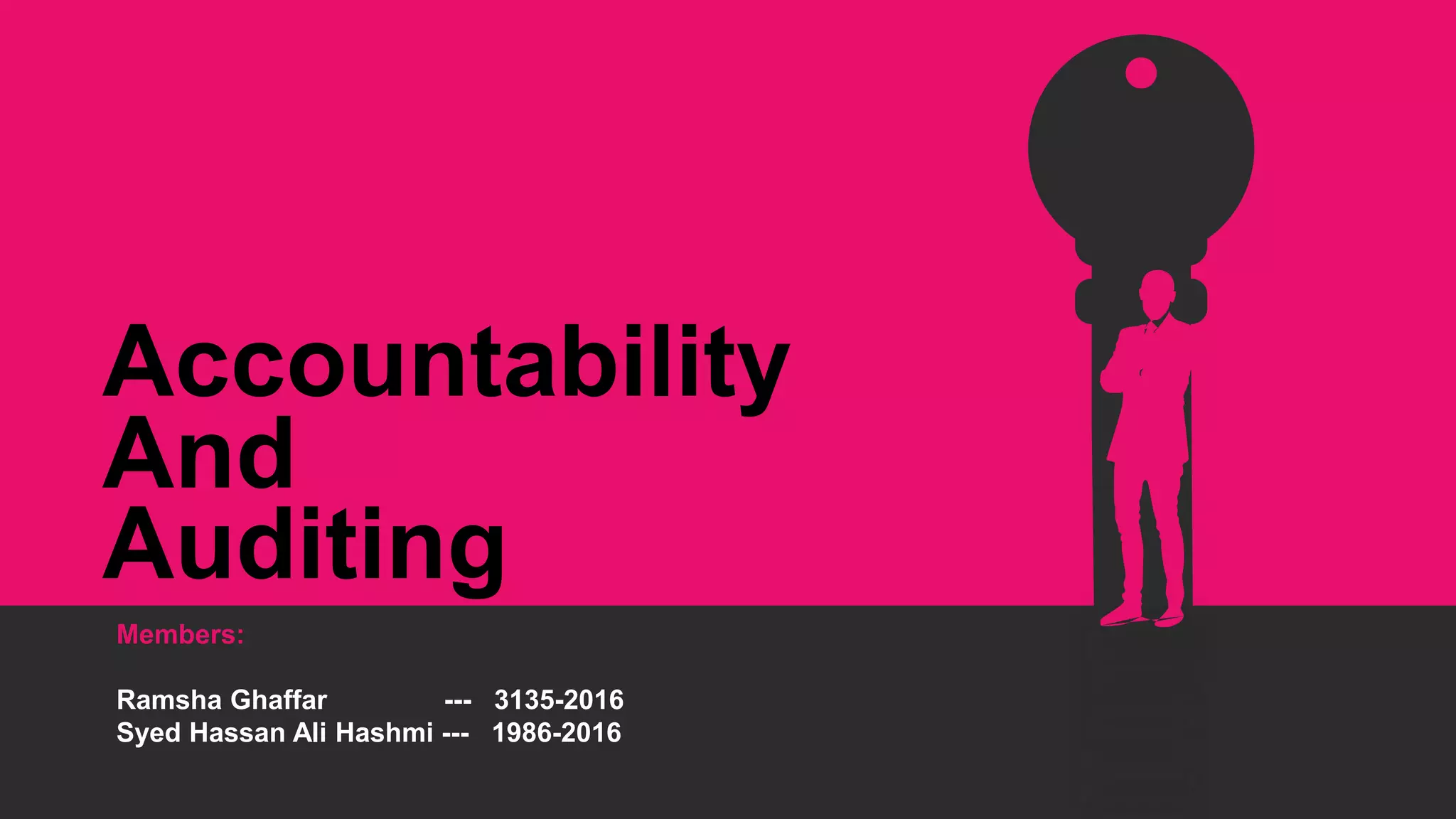 Members:
Ramsha Ghaffar --- 3135-2016
Syed Hassan Ali Hashmi --- 1986-2016
Accountability
And
Auditing
 