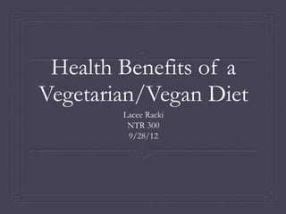 Health Benefits of a
Vegetarian/Vegan Diet
        Lacee Racki
         NTR 300
         9/28/12
 