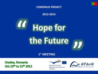 COMENIUS PROJECT 
2012-2014 
Hope for 
the Future “ 
” 1ST MEETING 
