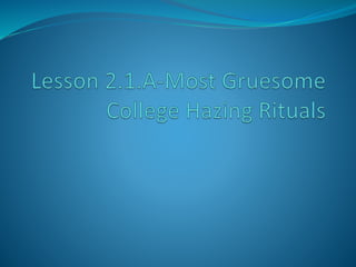  Lesson 2.1.A-Most Gruesome College Hazing Rituals