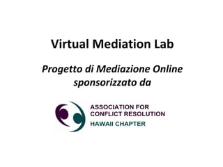 Virtual Mediation Lab
Progetto di Mediazione Online
sponsorizzato da
 