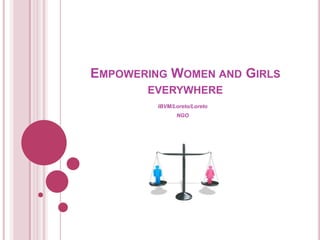 EMPOWERING WOMEN AND GIRLS
EVERYWHERE
IBVM/Loreto/Loreto
NGO
 
