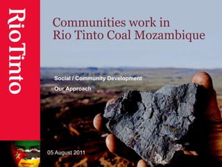 Communities work in
Rio Tinto Coal Mozambique

Social / Community Development
Our Approach

05 August 2011

 