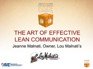 THE ART OF EFFECTIVE
LEAN COMMUNICATION
Jeanne Malnati, Owner, Lou Malnati’s
 