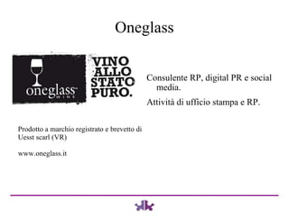 Oneglass Consulente RP, digital PR e social media. Attività di ufficio stampa e RP.  Prodotto a marchio registrato e brevetto di  Uesst scarl (VR) www.oneglass.it 