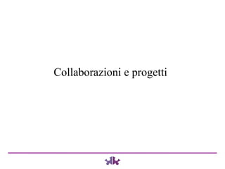 Collaborazioni e progetti 