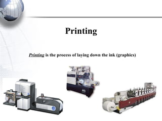 Printing Printing  is the process of laying down the ink (graphics) 