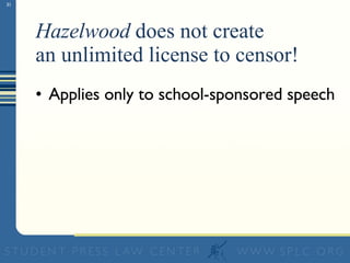 Hazelwood  does not create  an unlimited license to censor! Applies only to school-sponsored speech 
