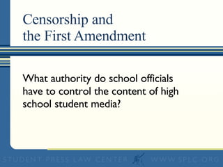 Censorship and  the First Amendment What authority do school officials have to control the content of high school student media? 
