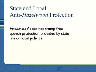 State and Local  Anti- Hazelwood  Protection  Hazelwood  does not trump free speech protection provided by state law or local policies 