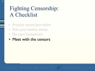 Fighting Censorship:  A Checklist Practice sound journalism Pick your battles wisely Do your homework Meet with the censors 