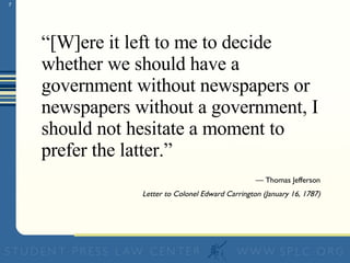 “ [W]ere it left to me to decide whether we should have a government without newspapers or newspapers without a government, I should not hesitate a moment to prefer the latter.” —  Thomas Jefferson Letter to Colonel Edward Carrington (January 16, 1787) 