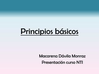 Principiosbásicos Macarena DávilaMonraz Presentacióncurso NTI  