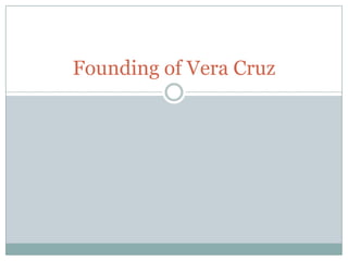 Founding of Vera Cruz 