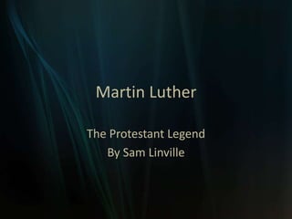 Martin Luther
The Protestant Legend
By Sam Linville
 