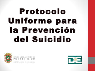 Protocolo
Uniforme para
la Prevención
del Suicidio
 