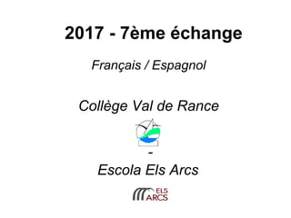 Collège Val de Rance
-
Escola Els Arcs
2017 - 7ème échange
Français / Espagnol
 