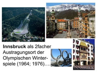 Innsbruck  als 2facher Austragungsort der Olympischen Winter-spiele (1964; 1976)…. 